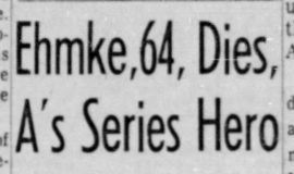 Ehmke, 64, Dies,  A's Series Hero. March 18, 1959.
