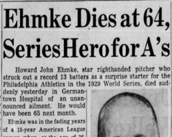 Ehmke Dies at 64, Series Hero for A's. <em>The Philadelphia Inquirer</em>, March 18, 1959. Ehmke Dies at 64, Series Hero for A's. March 18, 1959.