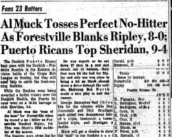 Al Muck Tosses Perfect No-Hitter As Forestville Blanks Ripley, 8-0; Puerto Ricans Top Sheridan, 9-4. August 21, 1961. Al Muck Tosses Perfect No-Hitter As Forestville Blanks Ripley, 8-0; Puerto Ricans Top Sheridan, 9-4. August 21, 1961.