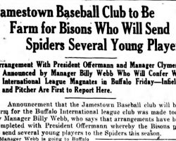 Jamestown Baseball Club to Be Farm for Bisons Who Will Send Spiders Several Young Players. <em>Jamestown Evening Journal</em>, May 8, 1930. Jamestown Baseball Club to Be Farm for Bisons Who Will Send Spiders Several Young Players. May 8, 1930.