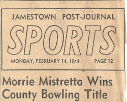 Morrie Mistretta Wins County Bowling Title. <em>Post-Journal</em> (Jamestown), February 14, 1944. Morrie Mistretta Wins County Bowling Title. February 14, 1944.